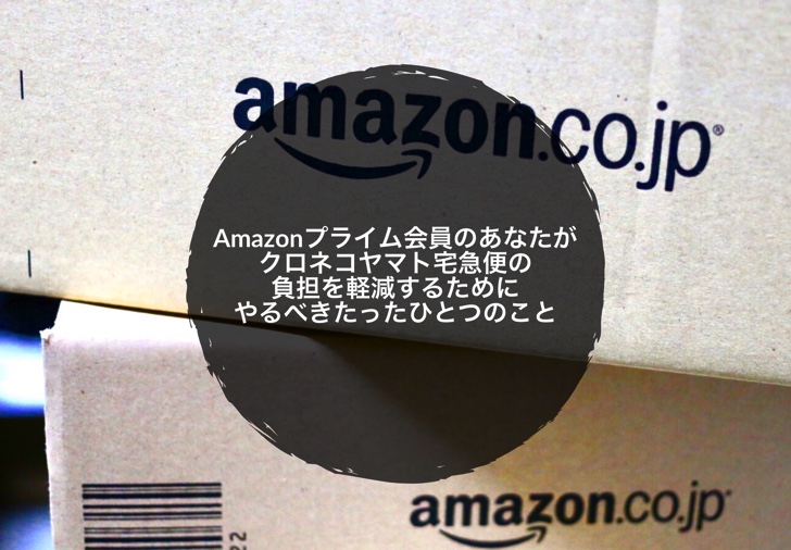 Amazonプライム会員のあなたがクロネコヤマト宅急便の負担を軽減するためにやるべきたったひとつのこと ノマサラ
