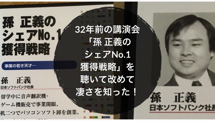 32年前の講演会「孫 正義のシェアNo.1 獲得戦略」を聴いて改めて凄さを知った！ | ノマサラ